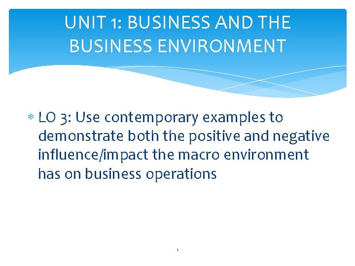 UNIT 1: BUSINESS AND THE BUSINESS ENVIRONMENT LO 3: Use contemporary examples to demonstrate