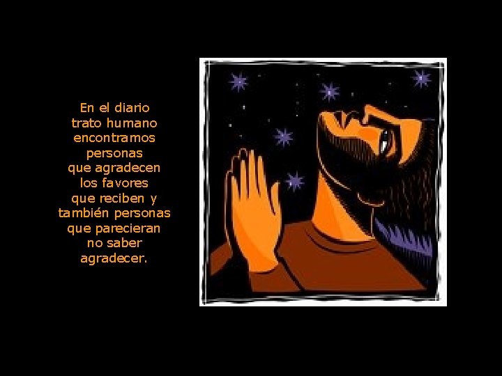 En el diario trato humano encontramos personas que agradecen los favores que reciben y