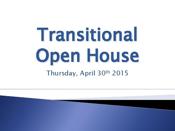 Transitional Open House Thursday, April 30 th 2015 