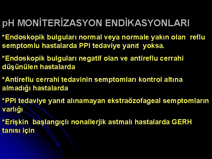 p. H MONİTERİZASYON ENDİKASYONLARI *Endoskopik bulguları normal veya normale yakın olan reflu semptomlu hastalarda