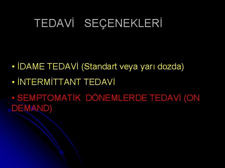 TEDAVİ SEÇENEKLERİ • İDAME TEDAVİ (Standart veya yarı dozda) • İNTERMİTTANT TEDAVİ • SEMPTOMATİK