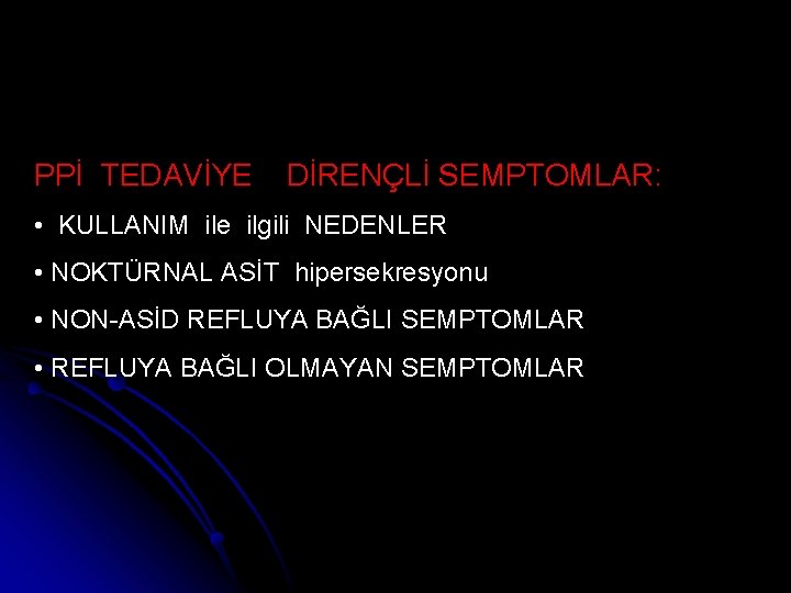PPİ TEDAVİYE DİRENÇLİ SEMPTOMLAR: • KULLANIM ile ilgili NEDENLER • NOKTÜRNAL ASİT hipersekresyonu •