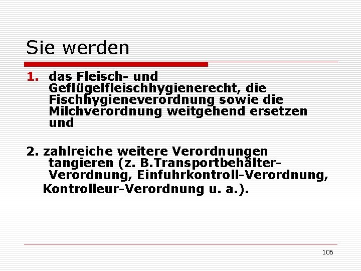 Sie werden 1. das Fleisch- und Geflügelfleischhygienerecht, die Fischhygieneverordnung sowie die Milchverordnung weitgehend ersetzen