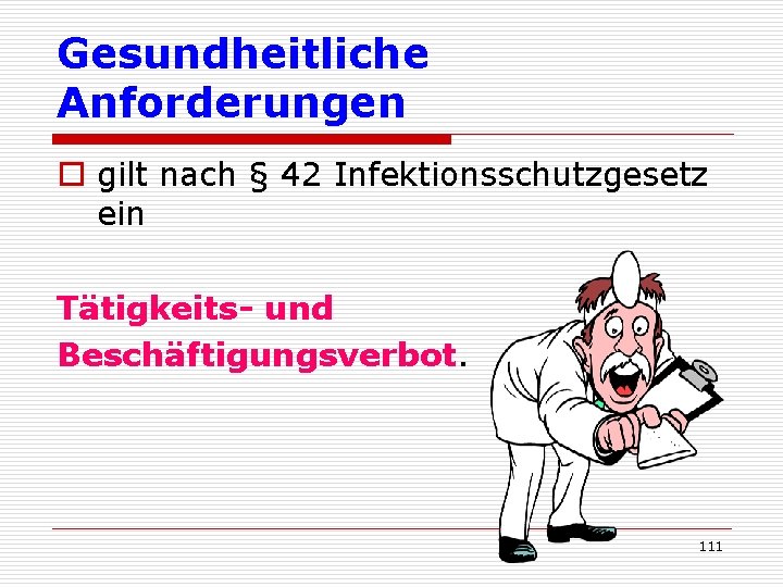 Gesundheitliche Anforderungen o gilt nach § 42 Infektionsschutzgesetz ein Tätigkeits- und Beschäftigungsverbot. 111 