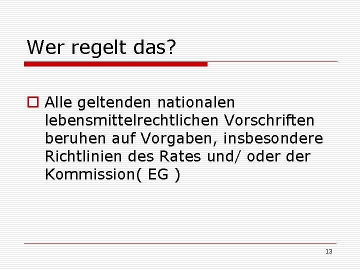 Wer regelt das? o Alle geltenden nationalen lebensmittelrechtlichen Vorschriften beruhen auf Vorgaben, insbesondere Richtlinien