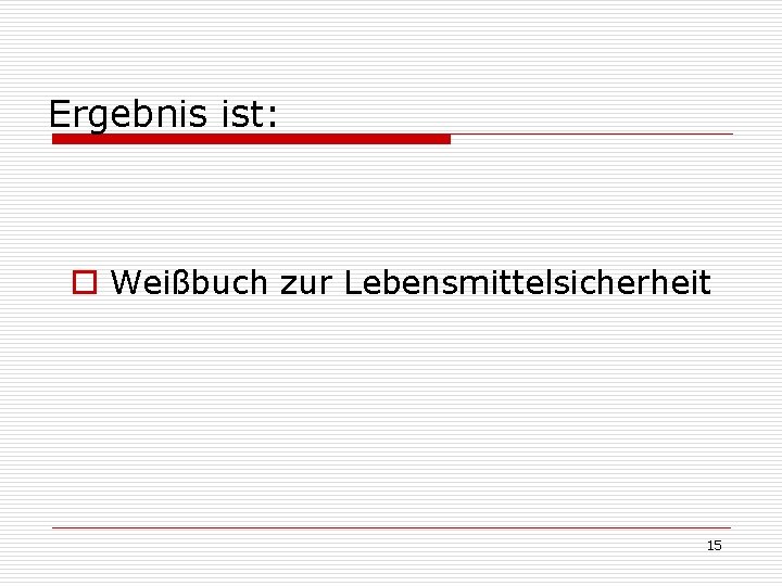 Ergebnis ist: o Weißbuch zur Lebensmittelsicherheit 15 