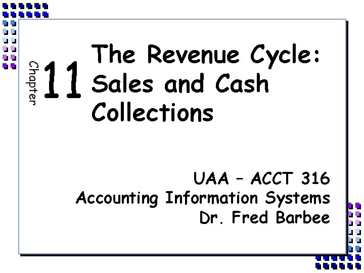 Chapter 11 The Revenue Cycle: Sales and Cash Collections UAA – ACCT 316 Accounting