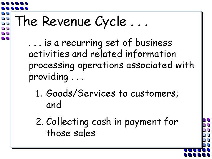 The Revenue Cycle. . . is a recurring set of business activities and related