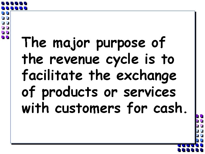 The major purpose of the revenue cycle is to facilitate the exchange of products