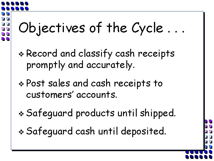 Objectives of the Cycle. . . v Record and classify cash receipts promptly and