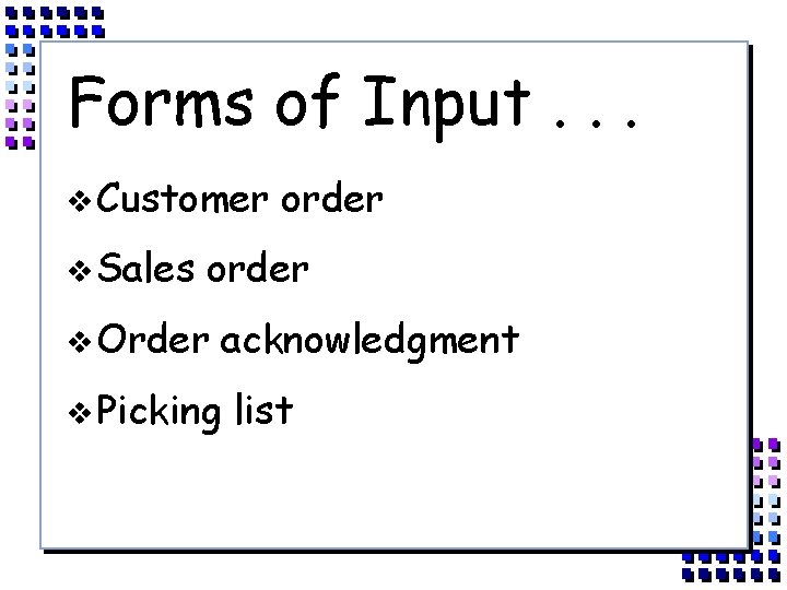 Forms of Input. . . v Customer v Sales order v Order v Picking