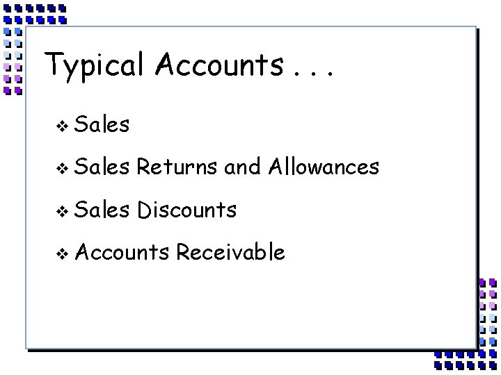 Typical Accounts. . . v Sales Returns and Allowances v Sales Discounts v Accounts