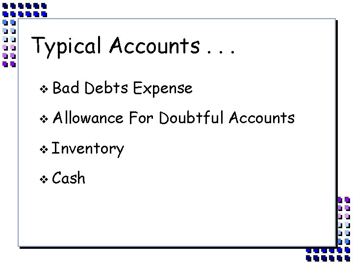 Typical Accounts. . . v Bad Debts Expense v Allowance v Inventory v Cash