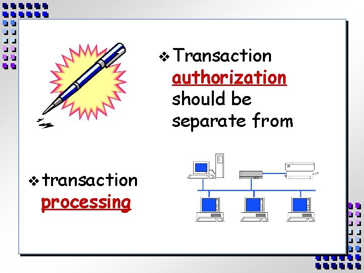 v Transaction authorization should be separate from v transaction processing 