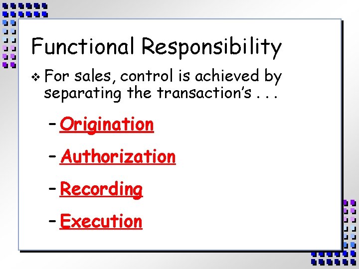 Functional Responsibility v For sales, control is achieved by separating the transaction’s. . .
