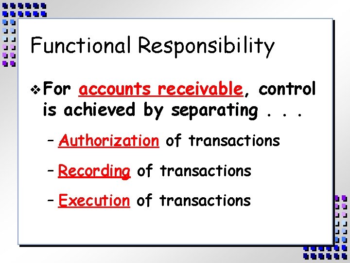Functional Responsibility v For accounts receivable, control is achieved by separating. . . –