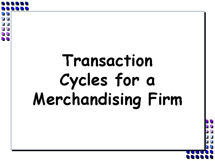 Transaction Cycles for a Merchandising Firm 