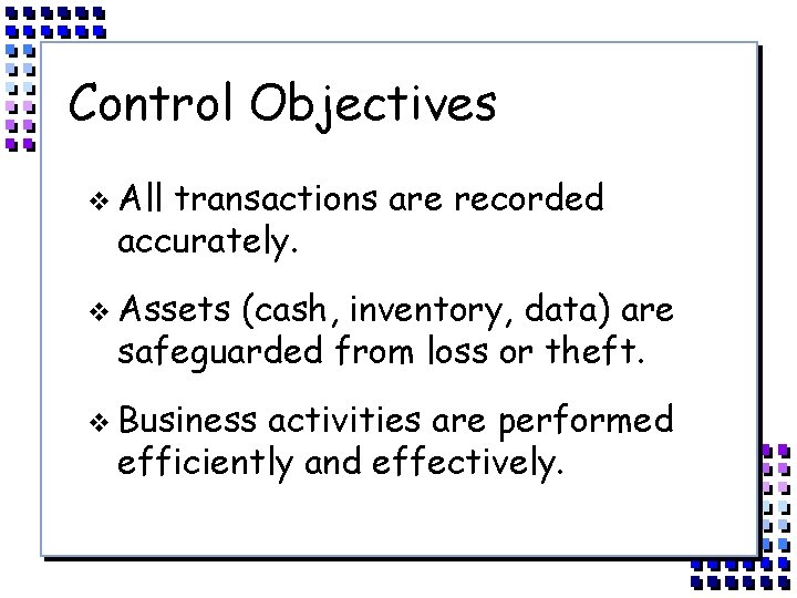 Control Objectives v All transactions are recorded accurately. v Assets (cash, inventory, data) are
