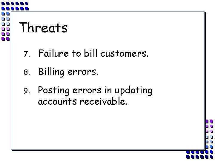 Threats 7. Failure to bill customers. 8. Billing errors. 9. Posting errors in updating