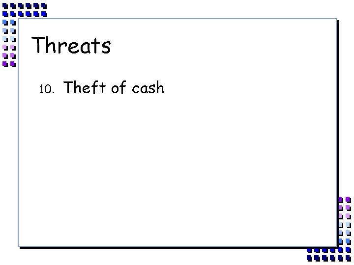 Threats 10. Theft of cash 