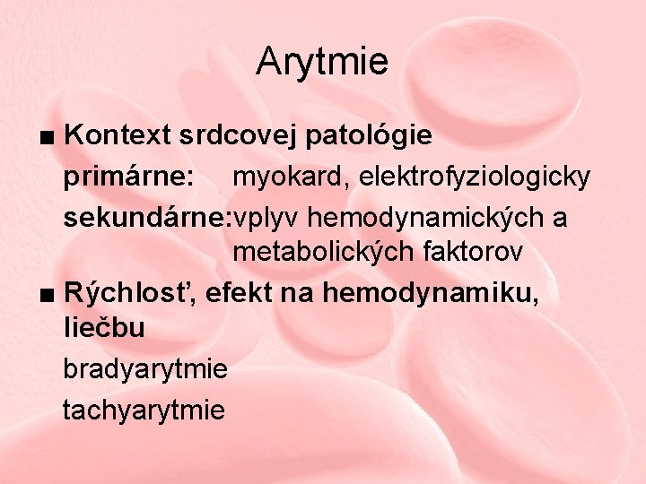 Arytmie ■ Kontext srdcovej patológie primárne: myokard, elektrofyziologicky sekundárne: vplyv hemodynamických a metabolických faktorov