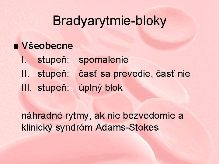 Bradyarytmie-bloky ■ Všeobecne I. stupeň: spomalenie II. stupeň: časť sa prevedie, časť nie III.
