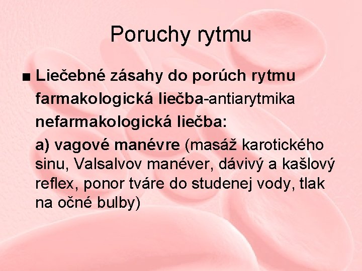 Poruchy rytmu ■ Liečebné zásahy do porúch rytmu farmakologická liečba-antiarytmika nefarmakologická liečba: a) vagové