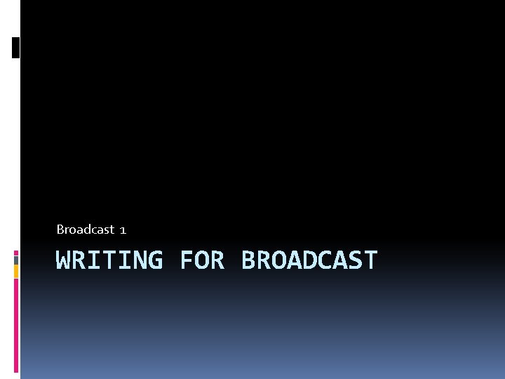 Broadcast 1 WRITING FOR BROADCAST 