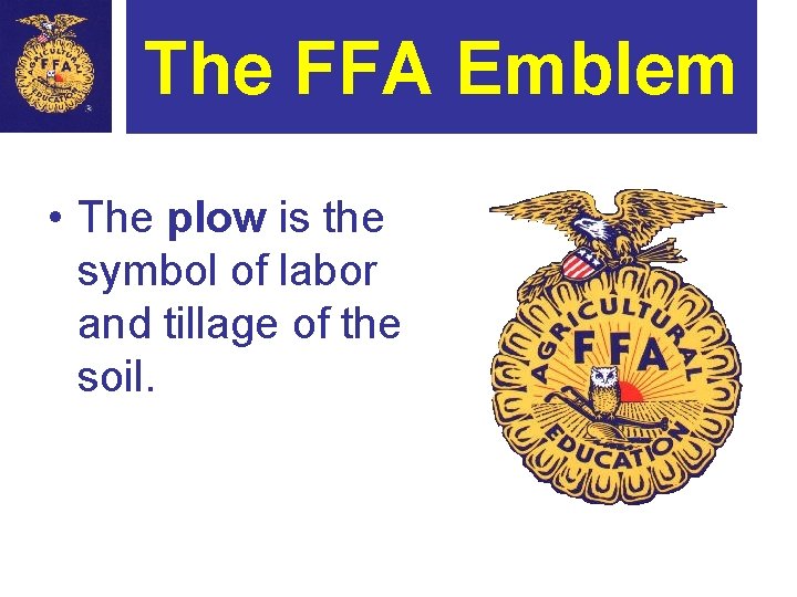 The FFA Emblem • The plow is the symbol of labor and tillage of