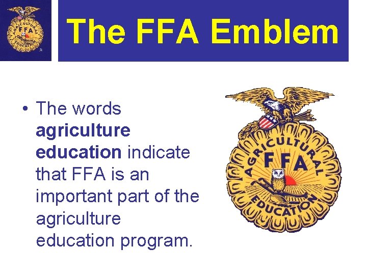 The FFA Emblem • The words agriculture education indicate that FFA is an important