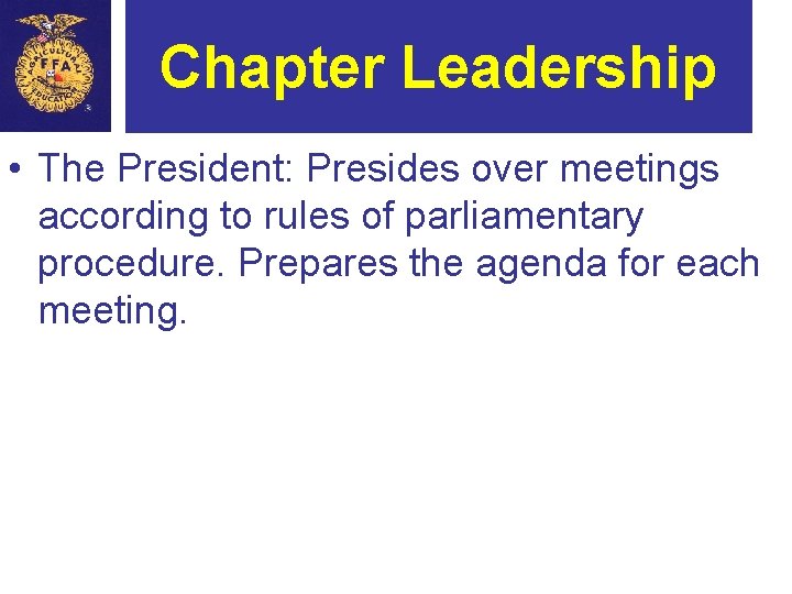 Chapter Leadership • The President: Presides over meetings according to rules of parliamentary procedure.