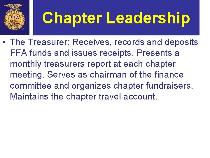 Chapter Leadership • The Treasurer: Receives, records and deposits FFA funds and issues receipts.