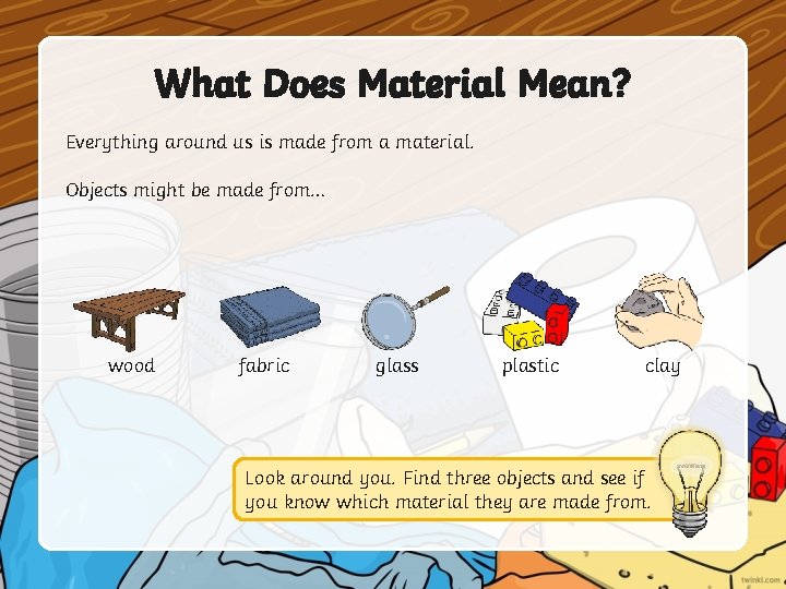 What Does Material Mean? Everything around us is made from a material. Objects might