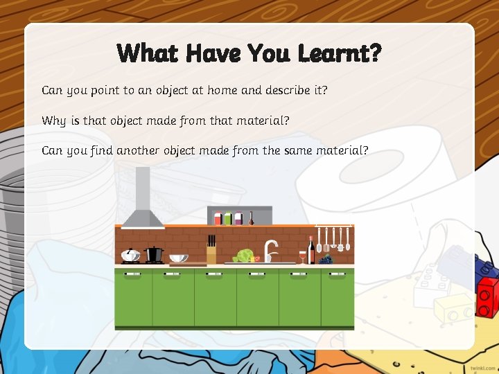 What Have You Learnt? Can you point to an object at home and describe