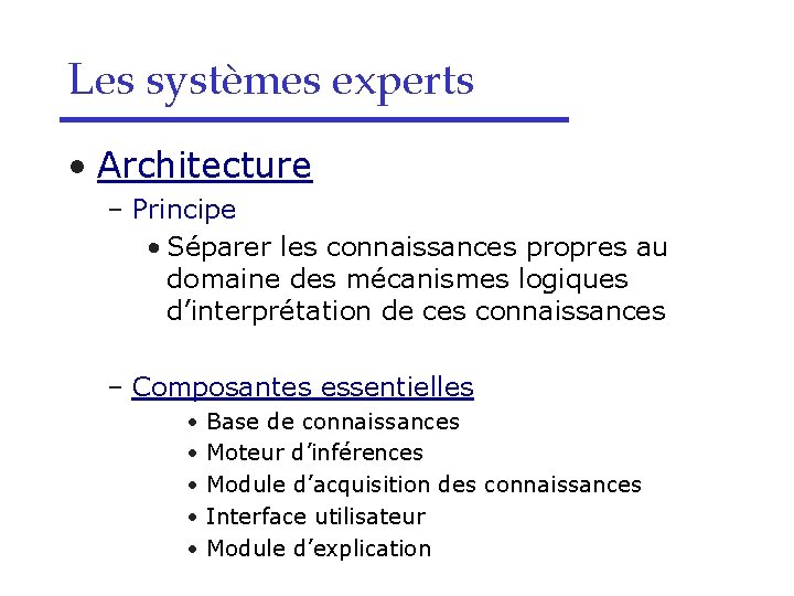 Les systèmes experts • Architecture – Principe • Séparer les connaissances propres au domaine