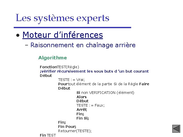 Les systèmes experts • Moteur d’inférences – Raisonnement en chaînage arrière Algorithme Fonction TEST(Règle)