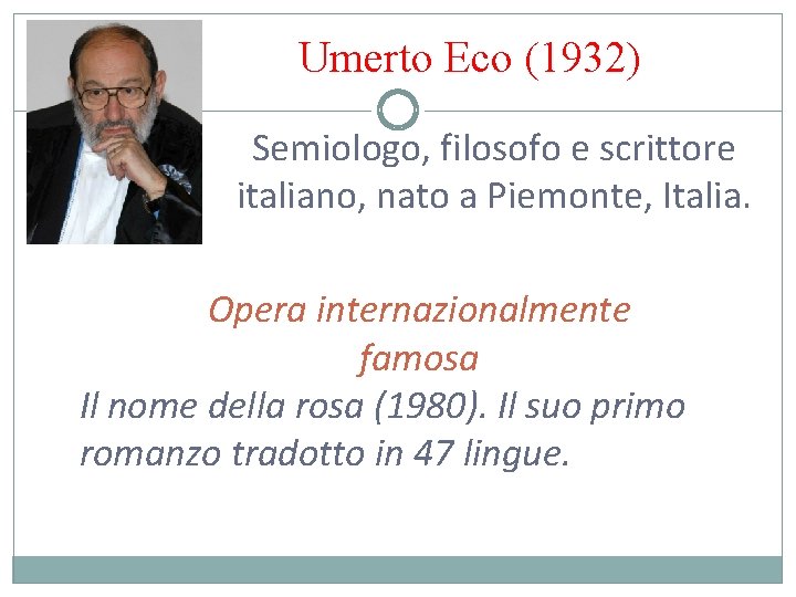 Umerto Eco (1932) Semiologo, filosofo e scrittore italiano, nato a Piemonte, Italia. Opera internazionalmente