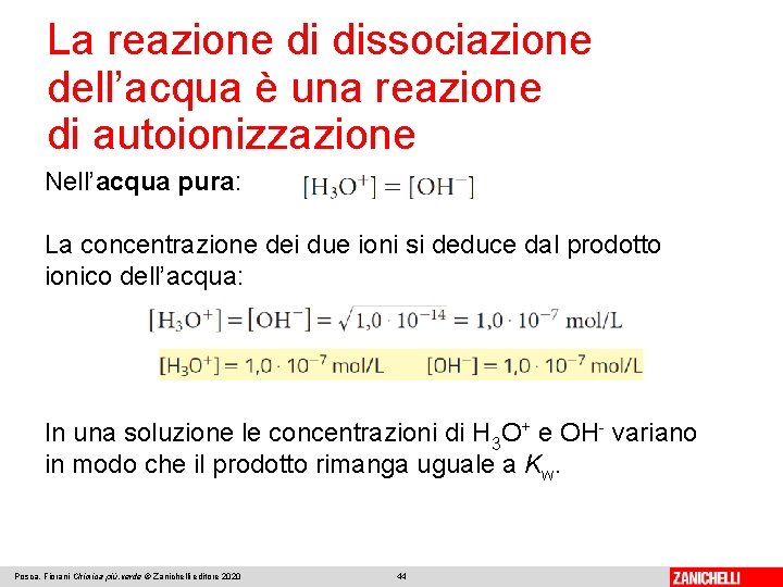 La reazione di dissociazione dell’acqua è una reazione di autoionizzazione Nell’acqua pura: La concentrazione