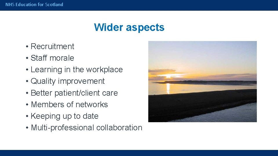 NHS Education for Scotland Wider aspects • Recruitment • Staff morale • Learning in