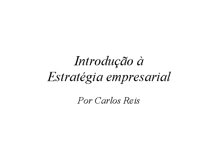 Introdução à Estratégia empresarial Por Carlos Reis 