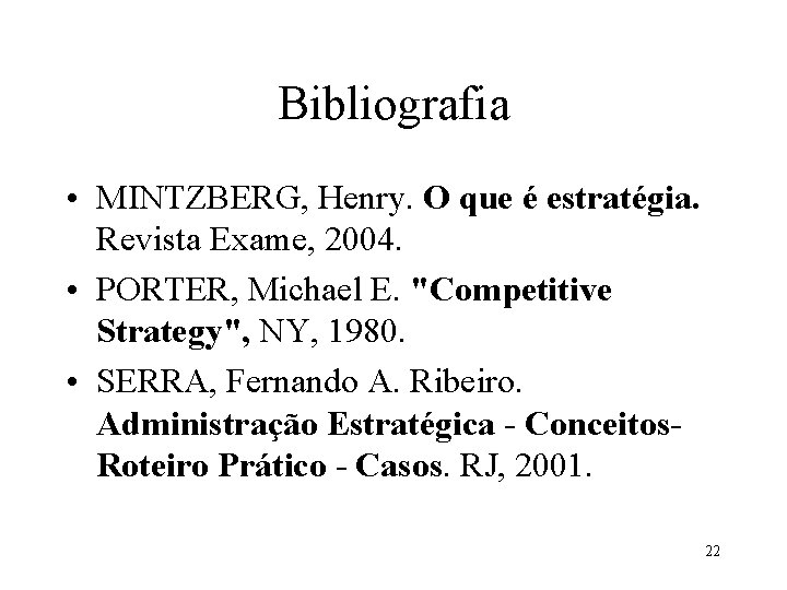 Bibliografia • MINTZBERG, Henry. O que é estratégia. Revista Exame, 2004. • PORTER, Michael