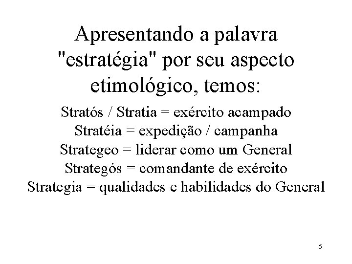 Apresentando a palavra "estratégia" por seu aspecto etimológico, temos: Stratós / Stratia = exército