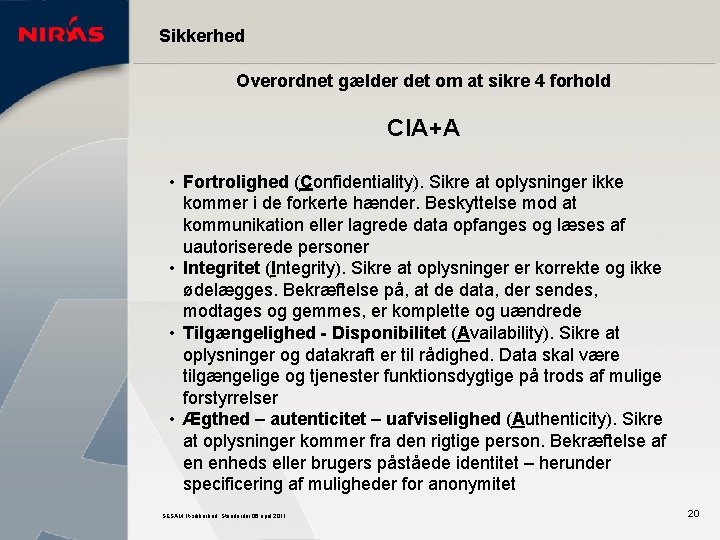 Sikkerhed Overordnet gælder det om at sikre 4 forhold CIA+A • Fortrolighed (Confidentiality). Sikre