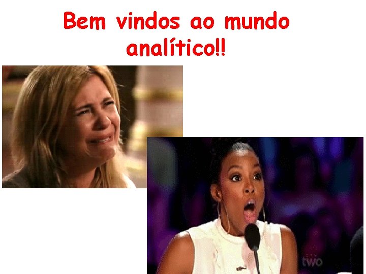 Bem vindos ao mundo analítico!! Bem vindos ao mundo analítico!!