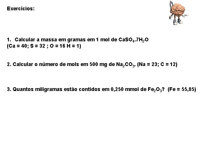 Exercícios: 1. Calcular a massa em gramas em 1 mol de Ca. SO 4.