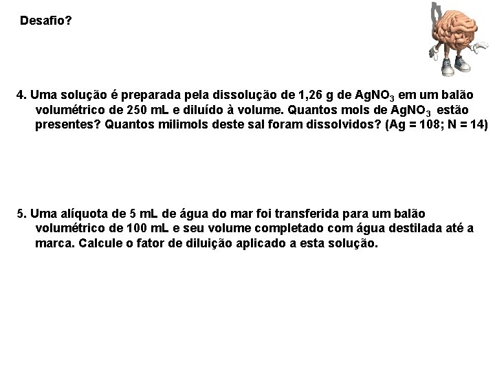 Desafio? 4. Uma solução é preparada pela dissolução de 1, 26 g de Ag.