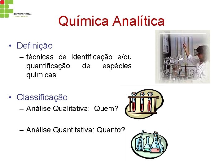 Química Analítica • Definição – técnicas de identificação e/ou quantificação de espécies químicas •