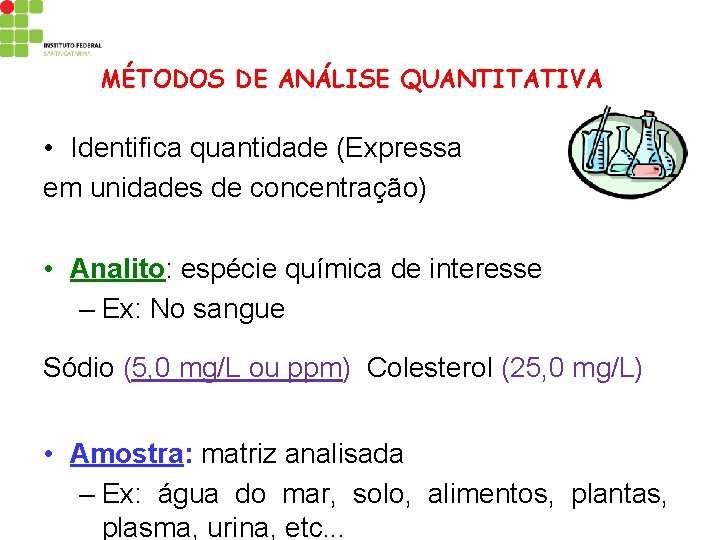 MÉTODOS DE ANÁLISE QUANTITATIVA • Identifica quantidade (Expressa em unidades de concentração) • Analito: