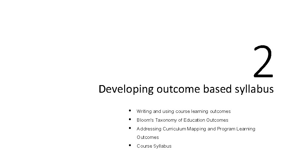 2 Developing outcome based syllabus • Writing and using course learning outcomes • Bloom's