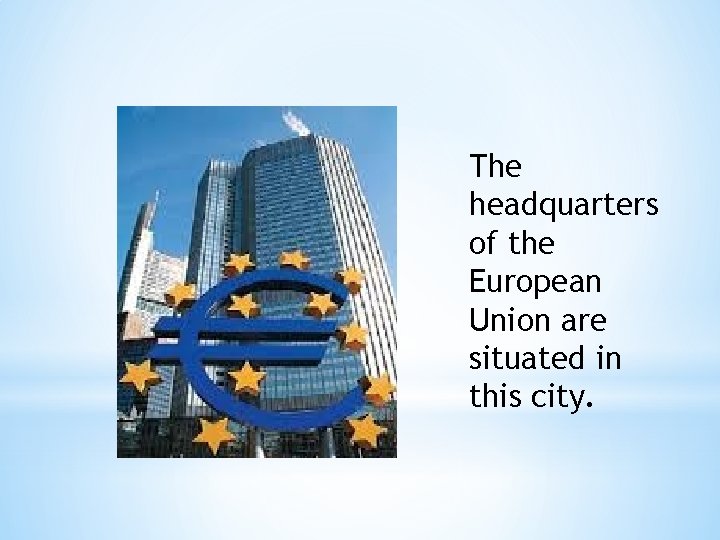 The headquarters of the European Union are situated in this city. 